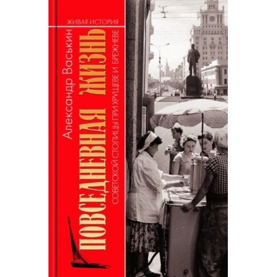 александр васькин: повседневная жизнь советской столицы при хрущеве и брежневе александр васькин: повседневная жизнь советской столицы при хрущеве и брежневе