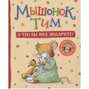 Мышонок Тим. А что вы мне подарите?