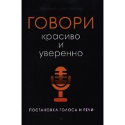Говори красиво и уверенно. Постановка голоса и речи