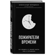 Пожиратели времени. Как избавить от лишней работы себя и сотрудников