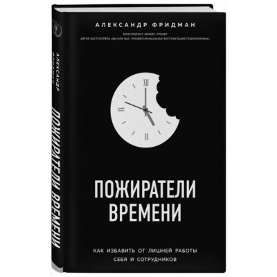 Пожиратели времени. Как избавить от лишней работы себя и сотрудников Пожиратели времени. Как избавить от лишней работы себя и сотрудников