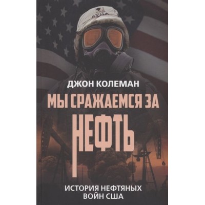 Мы сражаемся за нефть. История нефтяных войн США Мы сражаемся за нефть. История нефтяных войн США