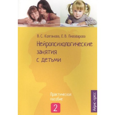 Нейропсихологические занятия с детьми. Практическое пособие. Часть 2 Нейропсихологические занятия с детьми. Практическое пособие. Часть 2