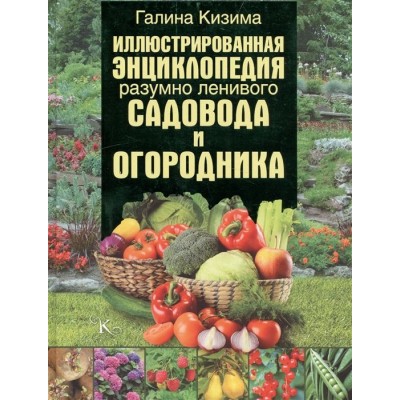 Иллюстрированная энциклопедия разумно ленивого садовода и огородника Иллюстрированная энциклопедия разумно ленивого садовода и огородника