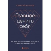 Главное - ценить себя. Как перестать подстраиваться под других и научиться дорожить собой