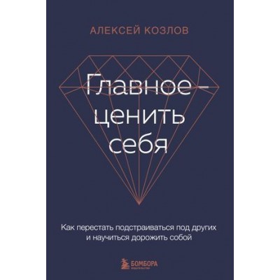 Главное - ценить себя. Как перестать подстраиваться под других и научиться дорожить собой Главное - ценить себя. Как перестать подстраиваться под других и научиться дорожить собой