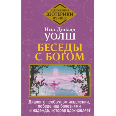 Беседы с Богом. Диалог о необычном исцелении, победе над болезнями и надежде, которая вдохновляет Беседы с Богом. Диалог о необычном исцелении, победе над болезнями и надежде, которая вдохновляет