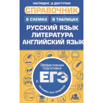 Справочник в схемах и таблицах: русский язык, литература, английский язык. Эффективная подготовка к ЕГЭ. Экзамен без проблем Справочник в схемах и таблицах: русский язык, литература, английский язык. Эффективная подготовка к ЕГЭ. Экзамен без проблем