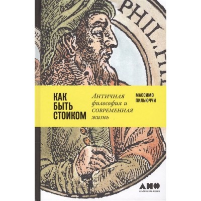 Как быть стоиком. Античная философия и современная жизнь Как быть стоиком. Античная философия и современная жизнь