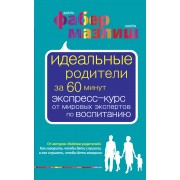 Идеальные родители за 60 минут. Экспресс-курс от мировых экспертов по воспитанию