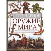 Легендарное оружие мира. Энциклопедия для детей