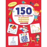 150 веселых игр и заданий на развитие творческого мышления. 3-6 лет