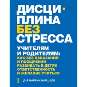 Дисциплина без стресса. Учителям и родителям: как без наказаний и поощрений развивать в детях ответственность и желание учиться