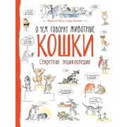 Кошки. О чем говорят животные. Секретная энциклопедия