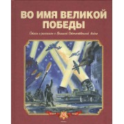 Во имя Великой Победы: стихи и рассказы о Великой Отечественной войне
