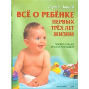 Все о ребенке первых трех лет жизни: Популярная энциклопедия. 6-е изд.,  перераб.