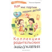Как мы портим наших детей: коллекция родительских заблуждений