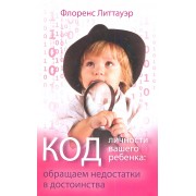 Код личности вашего ребенка: обращаем недостатки в достоинства.
