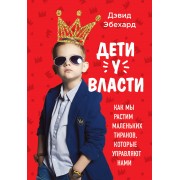 Дети у власти. Как мы растим маленьких тиранов, которые управляют нами