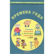 Времена года. Сценарии праздников и выпускных утренников в ДОУ. Издание второе