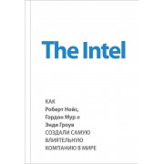 The Intel. Как Роберт Нойс, Гордон Мур и Энди Гроув создали самую влиятельную компанию в мире