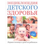 Энциклопедия детского здоровья Первая помощь и уход за ребенком