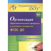 Организация образовательного процесса в условиях внедрения ФГОС ДО. Семинары-практикумы. ФГОС ДО