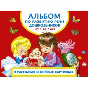 Альбом по развитию речи дошкольников в рассказах и веселых картинках. От 5 до 7 лет