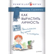 Как вырастить Личность. Воспитание без крика и истерик