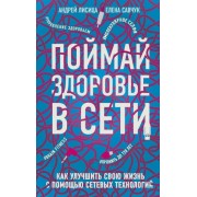 Лисица, Савчук: Поймай здоровье в сети. Как улучшить свою жизнь с помощью сетевых технологий