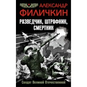 Разведчик, штрафник, смертник. Солдат Великой Отечественной