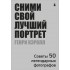 Сними свой лучший портрет. Советы 50 легендарных фотографов Сними свой лучший портрет. Советы 50 легендарных фотографов