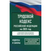 Трудовой кодекс Российской Федерации на 2025 год. Со всеми изменениями, законопроектами и постановлениями судов
