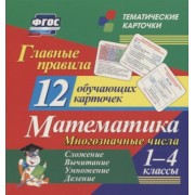 Главные правила. Математика. Многозначные числа. Сложение, вычитание, умножение, деление. 1-4 классы. 12 обучающих карточек
