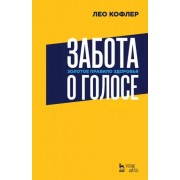Лео Кофлер: Забота о голосе. Золотое правило здоровья. Учебное пособие 

Take Care of Your Voice. The Golden Rule of Health. Textbook