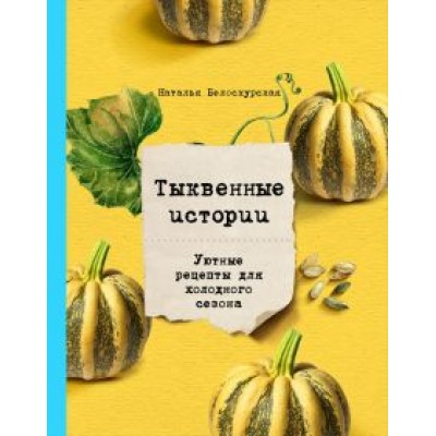 Наталья Белоскурская: Тыквенные истории. Уютные рецепты для холодного сезона Наталья Белоскурская: Тыквенные истории. Уютные рецепты для холодного сезона