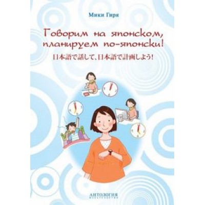 Мики Гиря: Говорим на японском, планируем по-японски. Учебно-методическое пособие Мики Гиря: Говорим на японском, планируем по-японски. Учебно-методическое пособие