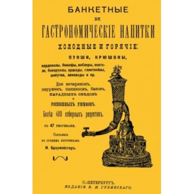 Банкетные и гастрономические напитки. Холодные и горячие. Пунши и крюшоны, кардиналы, бишофы, коблер Банкетные и гастрономические напитки. Холодные и горячие. Пунши и крюшоны, кардиналы, бишофы, коблер