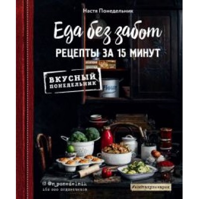 Анастасия Понедельник: Еда без забот. Рецепты за 15 минут Анастасия Понедельник: Еда без забот. Рецепты за 15 минут
