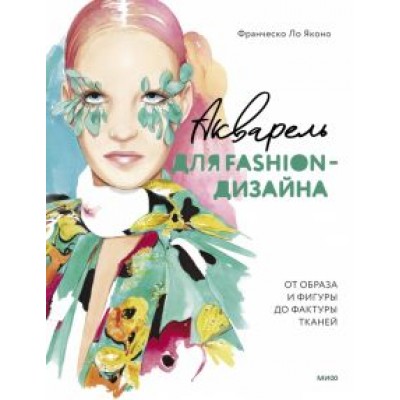 Яконо Ло: Акварель для Fashion-дизайна. От образа и фигуры до фактуры тканей Яконо Ло: Акварель для Fashion-дизайна. От образа и фигуры до фактуры тканей