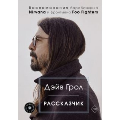 Дэйв Грол: Рассказчик. Воспоминания барабанщика Nirvana и фронтмена Foo Fighters Дэйв Грол: Рассказчик. Воспоминания барабанщика Nirvana и фронтмена Foo Fighters