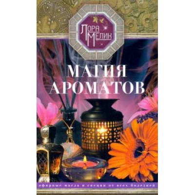Лариса Мелик: Магия ароматов. Эфирные масла и специи от всех болезней Лариса Мелик: Магия ароматов. Эфирные масла и специи от всех болезней