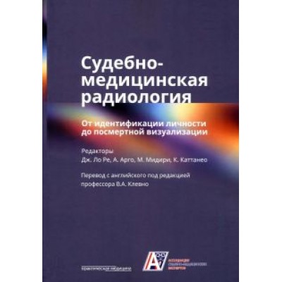 Судебно-медицинская радиология. От идентификации личности до посмертной визуализации Судебно-медицинская радиология. От идентификации личности до посмертной визуализации