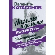 Валентин Катасонов: Ангелы и демоны литературы. Полемические заметки "непрофессионала" о "литературном цехе"