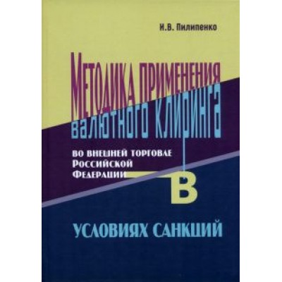 Игорь Пилипенко: Методика применения валютного клиринга во внешней торговле Российской Федерации в условиях санкций Игорь Пилипенко: Методика применения валютного клиринга во внешней торговле Российской Федерации в условиях санкций