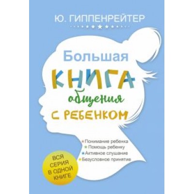 Юлия Гиппенрейтер: Большая книга общения с ребенком Юлия Гиппенрейтер: Большая книга общения с ребенком