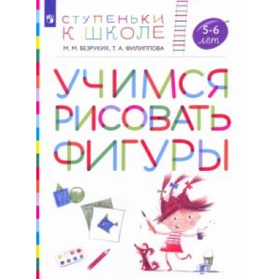 Безруких, Филиппова: Учимся рисовать фигуры. Пособие для детей 5—6 лет. ФГОС ДО Безруких, Филиппова: Учимся рисовать фигуры. Пособие для детей 5—6 лет. ФГОС ДО