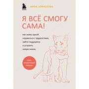 Анна Алексеева: Я всё смогу сама! Как маме одной справиться с трудностями, найти поддержку и устроить новую жизнь