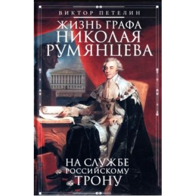 Виктор Петелин: Жизнь графа Николая Румянцева. На службе Российскому трону Виктор Петелин: Жизнь графа Николая Румянцева. На службе Российскому трону