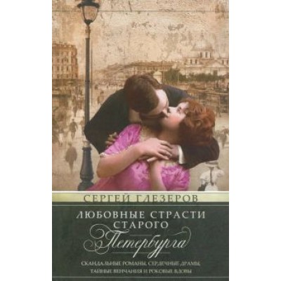 Сергей Глезеров: Любовные страсти старого Петербурга. Скандальные романы, сердечные драмы, тайные венчания Сергей Глезеров: Любовные страсти старого Петербурга. Скандальные романы, сердечные драмы, тайные венчания